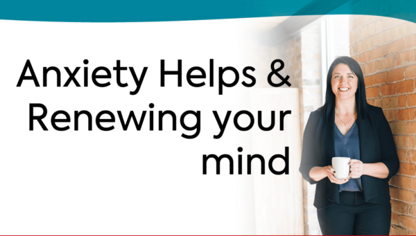 Anxiety & Renewing Your Mind